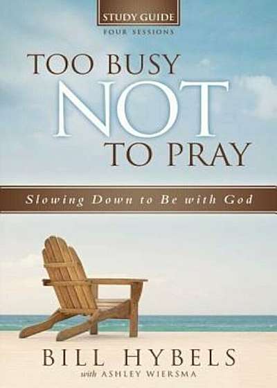 Too Busy Not to Pray Study Guide, Four Sessions: Slowing Down to Be with God, Paperback