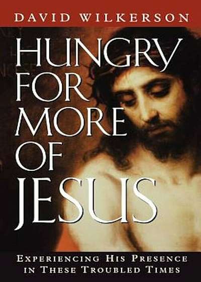 Hungry for More of Jesus: Experiencing His Presence in These Troubled Times, Paperback