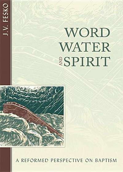 Word, Water, and Spirit: A Reformed Perspective on Baptism, Paperback