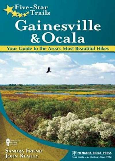 Five-Star Trails: Gainesville & Ocala: Your Guide to the Area's Most Beautiful Hikes, Paperback