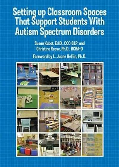 Setting Up Classroom Spaces That Support Students with Autism Spectrum Disorders, Paperback