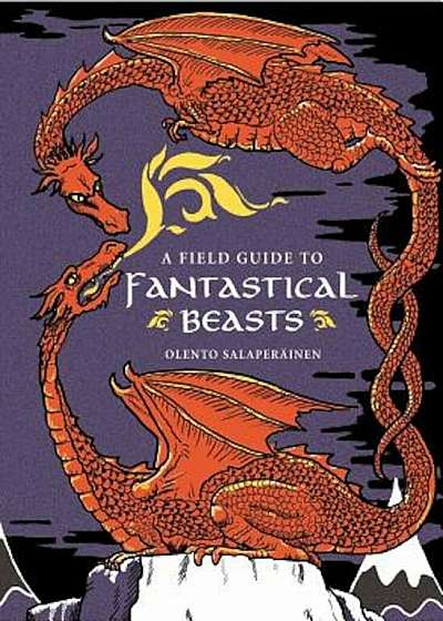 A Field Guide to Fantastical Beasts: An Atlas of Fabulous Creatures, Enchanted Beings, and Magical Monsters, Paperback