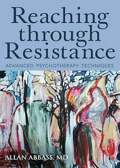 Reaching Through Resistance: Advanced Psychotherapy Techniques, Paperback