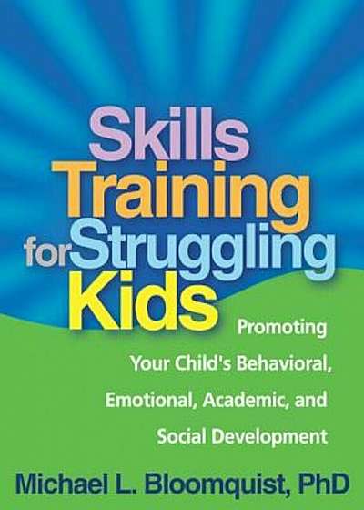 Skills Training for Struggling Kids: Promoting Your Child's Behavioral, Emotional, Academic, and Social Development, Paperback