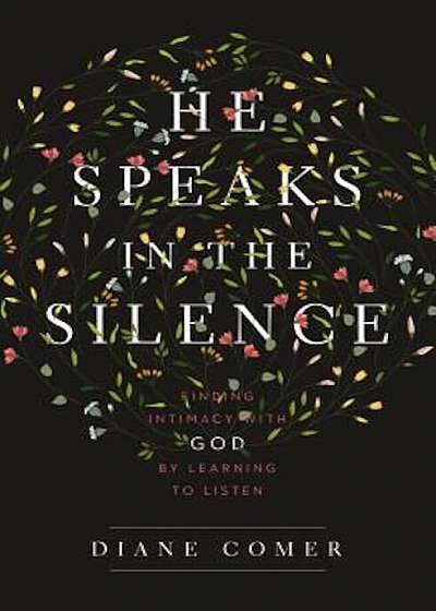 He Speaks in the Silence: Finding Intimacy with God by Learning to Listen, Paperback