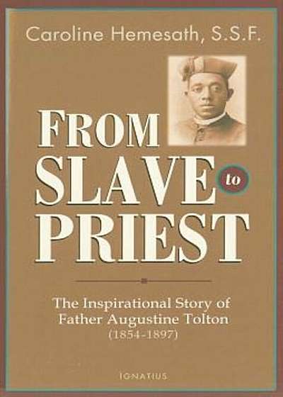 From Slave to Priest: The Inspirational Story of Father Augustine Tolton (1854-1897), Paperback