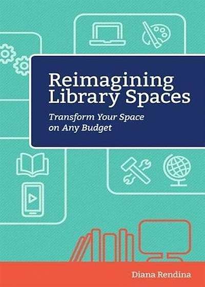Reimagining Library Spaces: Transform Your Space on Any Budget, Paperback