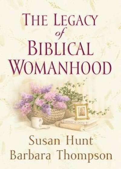 The Legacy of Biblical Womanhood, Paperback