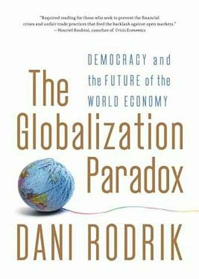 The Globalization Paradox: Democracy and the Future of the World Economy, Paperback