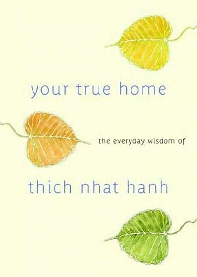 Your True Home: The Everyday Wisdom of Thich Nhat Hanh, Paperback