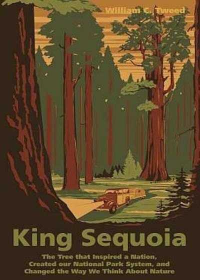 King Sequoia: The Tree That Inspired a Nation, Created Our National Park System, and Changed the Way We Think about Nature, Paperback