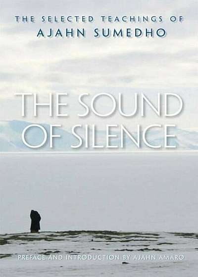 The Sound of Silence: The Selected Teachings of Ajahn Sumedho, Paperback