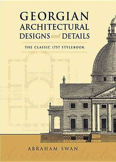 Georgian Architectural Designs and Details: The Classic 1757 Stylebook, Paperback