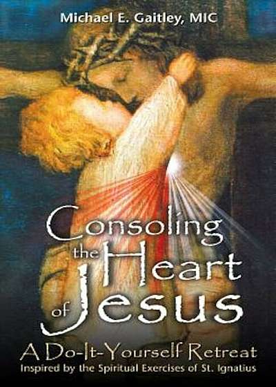Consoling the Heart of Jesus: A Do-It-Yourself Retreat, Paperback