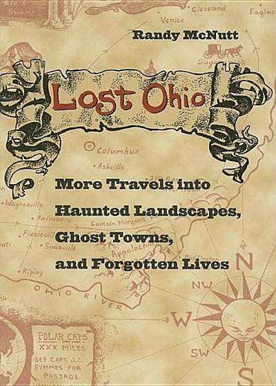 Lost Ohio: More Travels Into Haunted Landscapes, Ghost Towns, and Forgotten Lives, Paperback