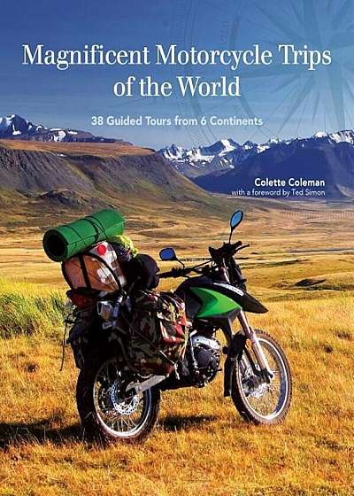 Magnificent Motorcycle Trips of the World: 38 Guided Tours from 6 Continents, Paperback