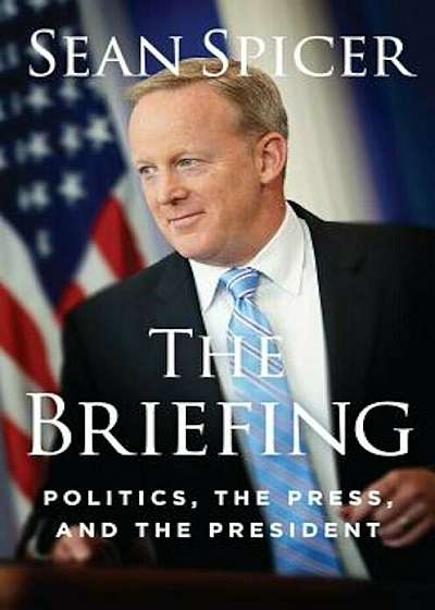 The Briefing: Politics, the Press, and the President, Hardcover
