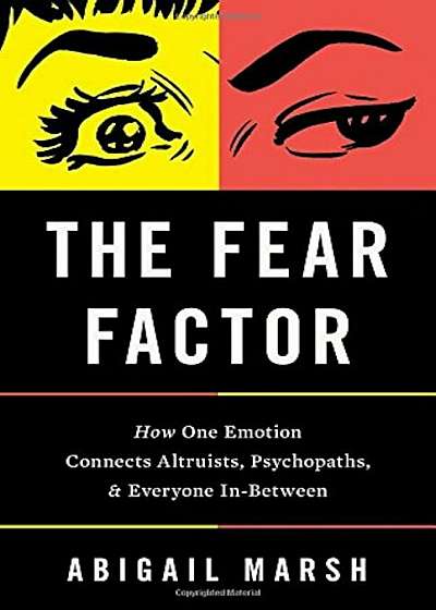 The Fear Factor: How One Emotion Connects Altruists, Psychopaths, and Everyone In-Between, Hardcover