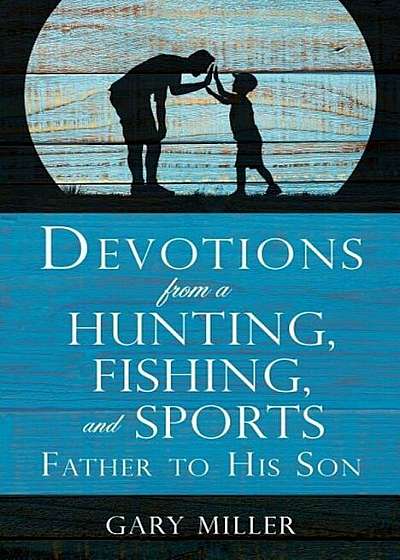Devotions from a Hunting, Fishing, and Sports Father, to His Son, Paperback