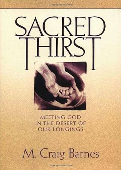 Sacred Thirst: Meeting God in the Desert of Our Longings, Paperback