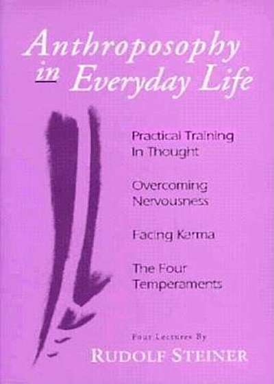 Anthroposophy in Everyday Life: Practical Training in Thoughtovercoming Nervousnessfacing Karmathe Four Temperaments, Paperback