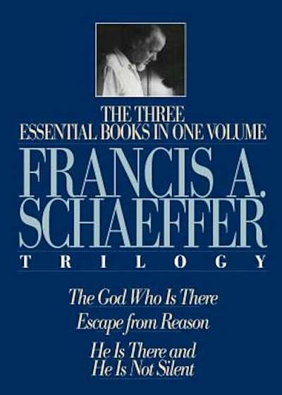 A Francis A. Schaeffer Trilogy: Three Essential Books in One Volume, Hardcover