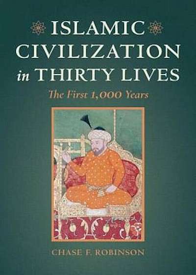 Islamic Civilization in Thirty Lives: The First 1,000 Years, Hardcover