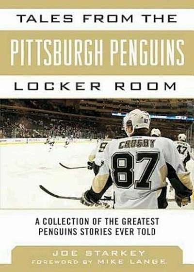 Tales from the Pittsburgh Penguins Locker Room: A Collection of the Greatest Penguins Stories Ever Told, Hardcover