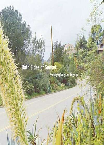 Both Sides of Sunset: Photographing Los Angeles, Hardcover