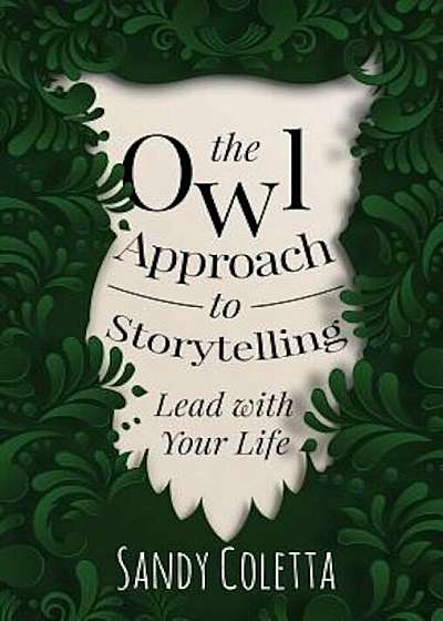 The Owl Approach to Storytelling: Lead with Your Life, Hardcover