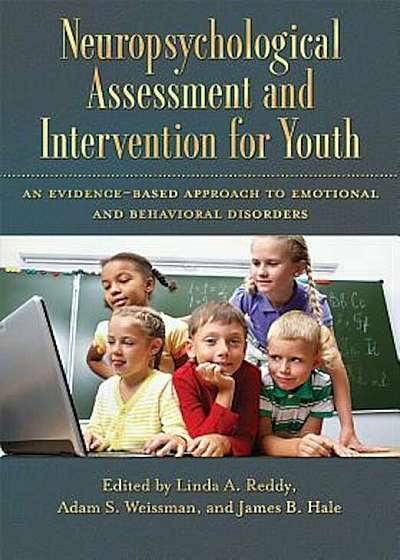Neuropsychological Assessment and Intervention for Youth: An Evidence-Based Approach to Emotional and Behavioral Disorders, Hardcover