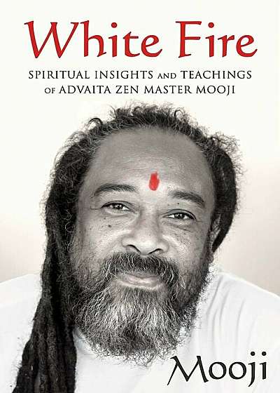 White Fire: Spiritual Insights and Teachings of Advaita Zen Master Mooji, Paperback