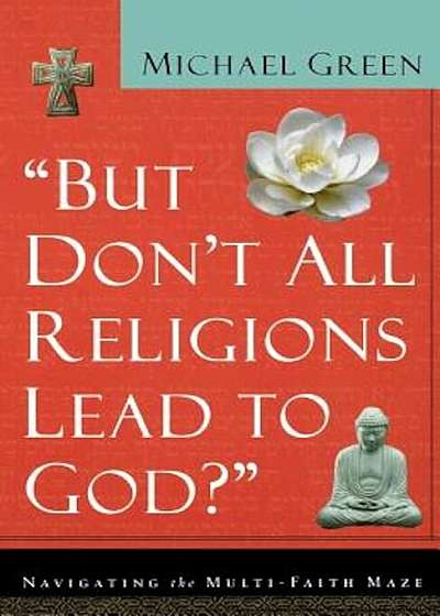But Don't All Religions Lead to God': Navigating the Multi-Faith Maze, Paperback