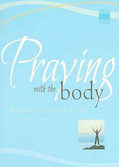 Praying with the Body: Bringing the Psalms to Life, Paperback