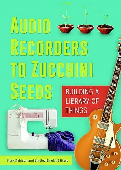 Audio Recorders to Zucchini Seeds: Building a Library of Things, Paperback