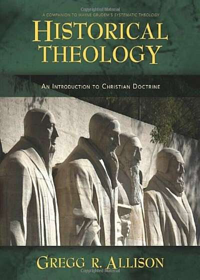 Historical Theology: An Introduction to Christian Doctrine: A Companion to Wayne Grudem's Systematic Theology, Hardcover