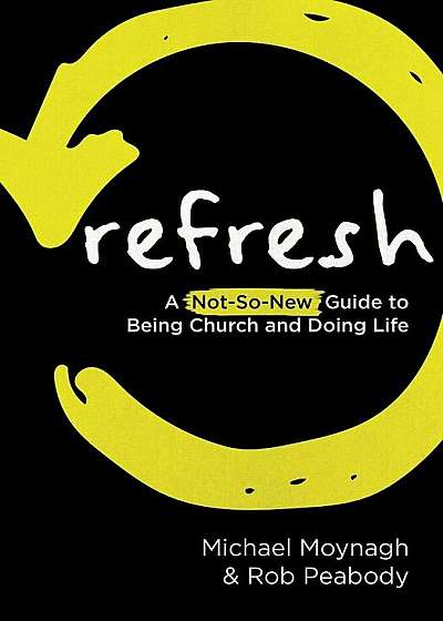 Refresh: A Not-So-New Guide to Being Church and Doing Life, Paperback