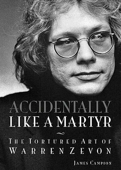 Accidentally Like a Martyr: The Tortured Art of Warren Zevon, Paperback