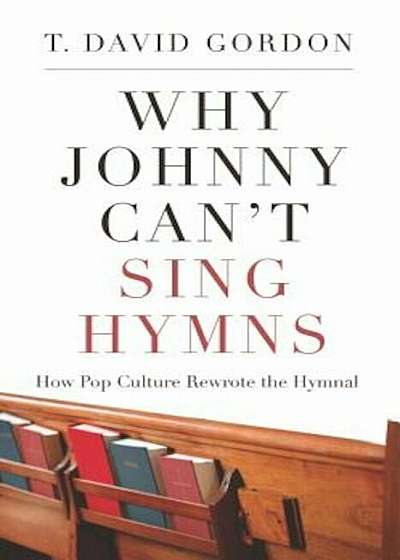 Why Johnny Can't Sing Hymns: How Pop Culture Rewrote the Hymnal, Paperback