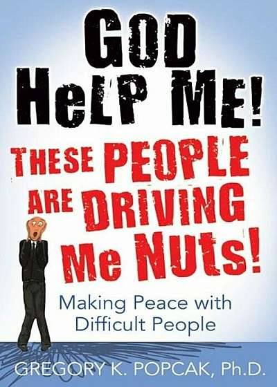 God Help Me! These People Are Driving Me Nuts!: Making Peace with Difficult People, Paperback