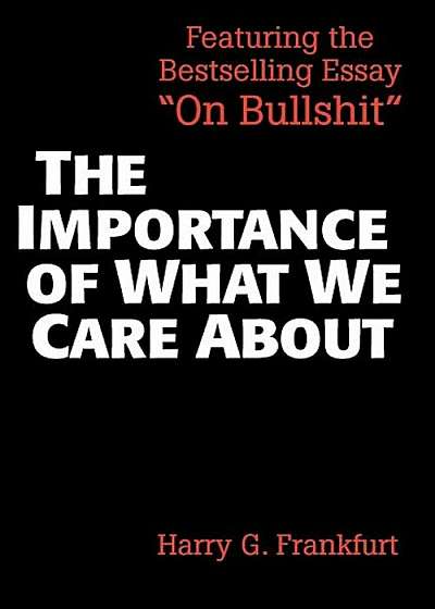 The Importance of What We Care about: Philosophical Essays, Paperback
