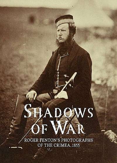 Shadows of War: Roger Fenton's Photographs of the Crimea, 1855, Hardcover