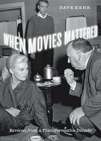 When Movies Mattered When Movies Mattered When Movies Mattered: Reviews from a Transformative Decade Reviews from a Transformative Decade Reviews from, Paperback