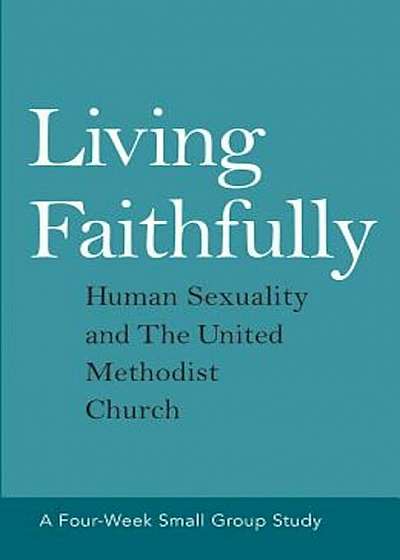 Living Faithfully: Human Sexuality and the United Methodist Church, Paperback