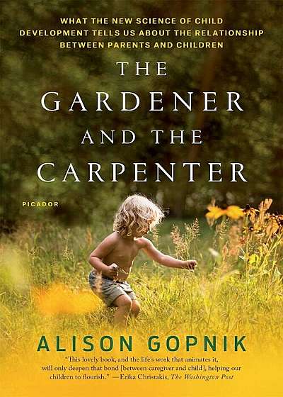 The Gardener and the Carpenter: What the New Science of Child Development Tells Us about the Relationship Between Parents and Children, Paperback