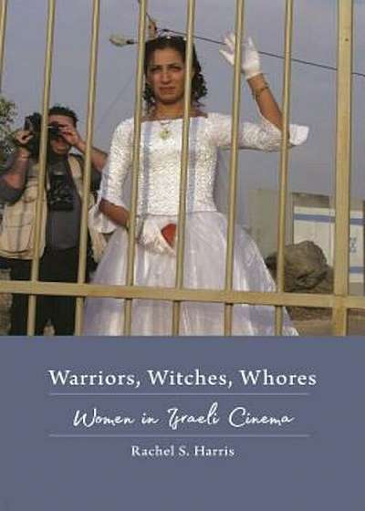 Warriors, Witches, Whores: Women in Israeli Cinema, Paperback