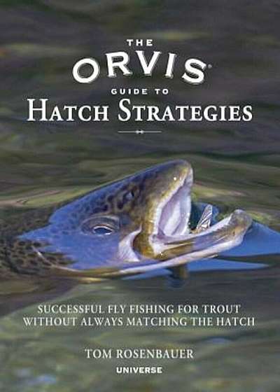 The Orvis Guide to Hatch Strategies: Successful Fly Fishing for Trout Without Always Matching the Hatch, Hardcover