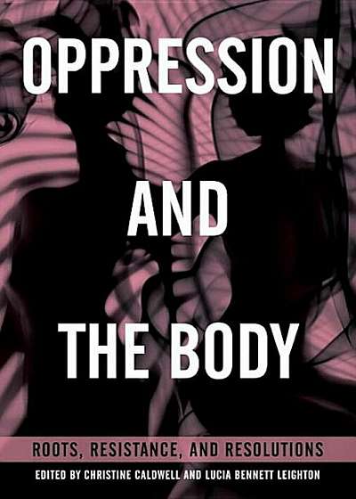 Oppression and the Body: Roots, Resistance, and Resolutions, Paperback