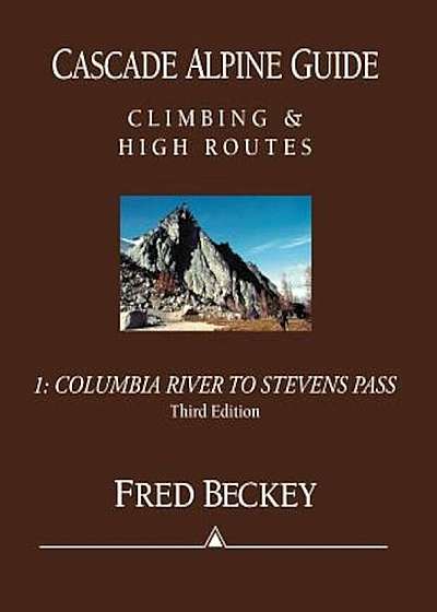 Cascade Alpine Guide: Columbia River to Stevens Pass: Climbing & High Routes, Paperback