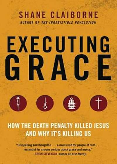 Executing Grace: How the Death Penalty Killed Jesus and Why It's Killing Us, Paperback